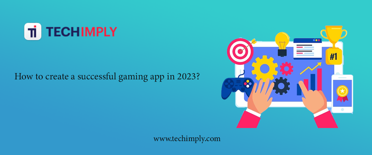 How to create a successful gaming app in 2023?